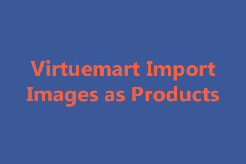 Joomla extension VirtueMart Import Images as Products